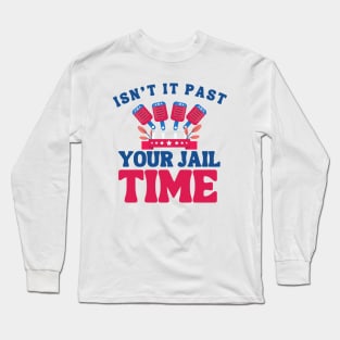 isn't it past your jail time? election 2024 Long Sleeve T-Shirt